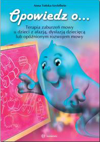OPOWIEDZ O ... Terapia zaburzeń mowy u dzieci z afazją i dysfazją oraz opóźnionym rozwojem mowy