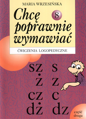 Chcę poprawnie wymawiać - sz, ż, cz, dż, s, z, c, dz. Część 2. Ćwiczenia logopedyczne. Zeszyt 8