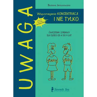 UWAGA. Wspomaganie koncentracji... i nie tylko. Ćwiczenia i zabawy dla dzieci od 4 do 9 lat