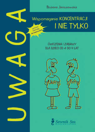 UWAGA. Wspomaganie koncentracji... i nie tylko. Ćwiczenia i zabawy dla dzieci od 4 do 9 lat