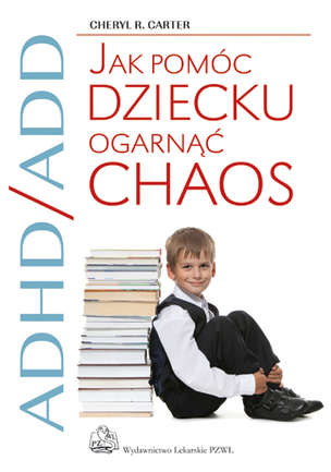 ADHD/ADD - Jak pomóc dziecku ogarnąć chaos