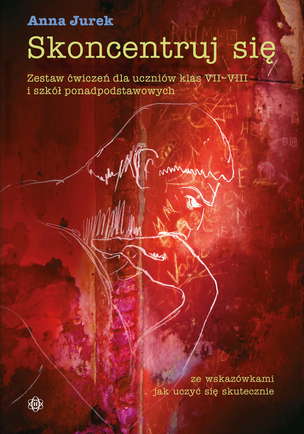 Skoncentruj się. Zestaw ćwiczeń dla uczniów klas VII–VIII i szkół ponadpodstawowych