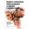 Rodzice i rodzeństwo wobec trudności w zdrowiu i rozwoju dziecka