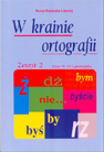 W krainie ortografii. Klasy IV-VI i gimnazjalne. Materiały pomocnicze do pracy z uczniem dyslektycznym. Zeszyt 2
