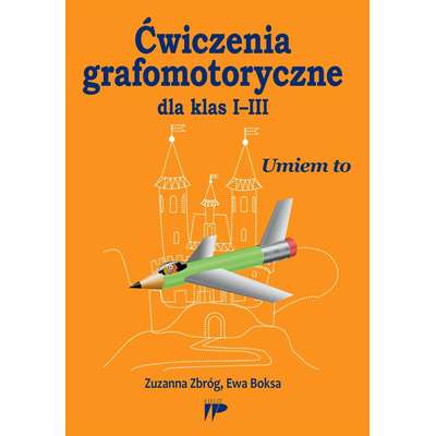 Umiem to. Ćwiczenia grafomotoryczne dla klas I-III