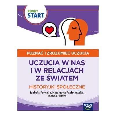 Pewny start. Poznać i zrozumieć uczucia. Uczucia w nas i w relacjach ze światem. Historyjki społeczne