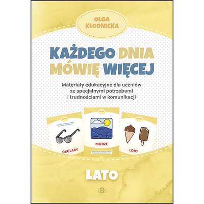 Każdego dnia mówię więcej. Materiały edukacyjne dla uczniów ze specjalnymi potrzebami i trudnościami w komunikacji - LATO