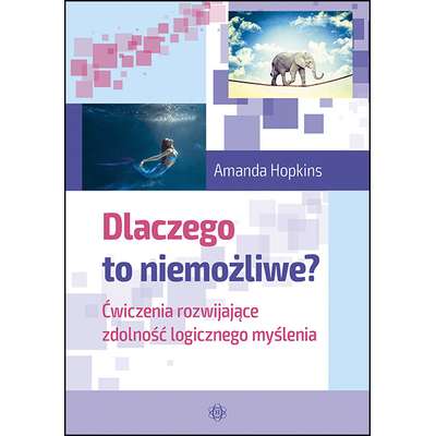 Dlaczego to niemożliwe? Ćwiczenia rozwijające zdolność logicznego myślenia