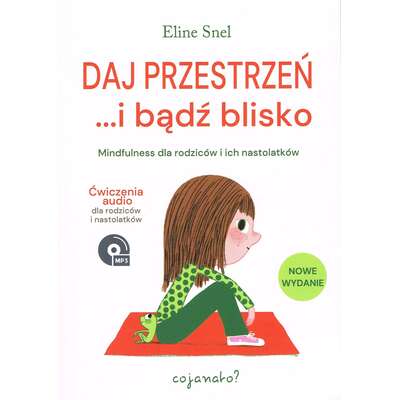 Daj przestrzeń i bądź blisko. Mindfulness dla rodziców i ich nastolatków (+ ćwiczenia mp3 do pobrania)