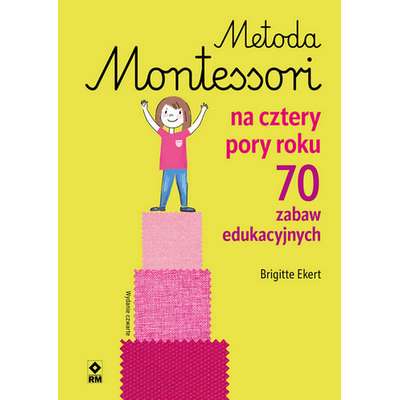 Metoda Montessori na cztery pory roku. 70 zabaw edukacyjnych