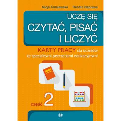 Uczę się czytać, pisać i liczyć. Karty pracy dla uczniów ze specjalnymi potrzebami edukacyjnymi. Część 2