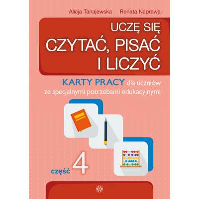 Uczę się czytać, pisać i liczyć. Karty pracy dla uczniów ze specjalnymi potrzebami edukacyjnymi. Część 4