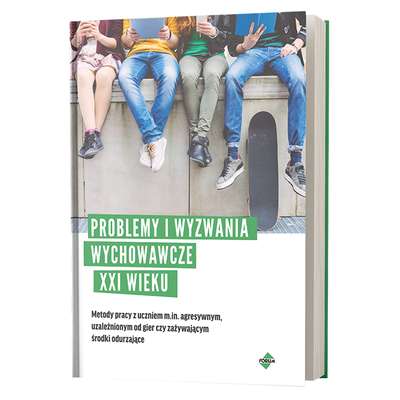 Problemy i wyzwania wychowawcze XXI wieku. Metody pracy z uczniem m.in. agresywnym, uzależnionym od gier czy zażywającym środki odurzające