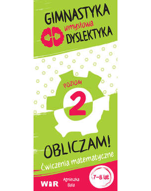 Gimnastyka umysłowa dyslektyka. Obliczam! Ćwiczenia matematyczne. Poziom 2