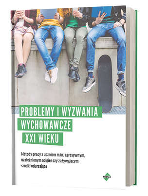 Problemy i wyzwania wychowawcze XXI wieku. Metody pracy z uczniem m.in. agresywnym, uzależnionym od gier czy zażywającym środki odurzające