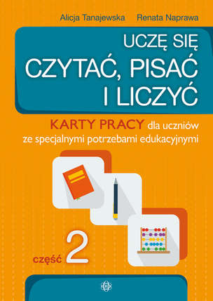 Uczę się czytać, pisać i liczyć. Karty pracy dla uczniów ze specjalnymi potrzebami edukacyjnymi. Część 2