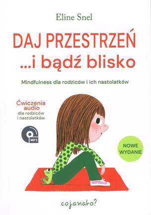 Daj przestrzeń i bądź blisko. Mindfulness dla rodziców i ich nastolatków (+ ćwiczenia mp3 do pobrania)