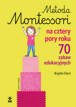 Metoda Montessori na cztery pory roku. 70 zabaw edukacyjnych