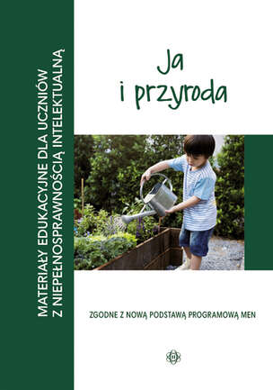 Materiały edukacyjne dla uczniów z niepełnosprawnością intelektualną. Ja i przyroda