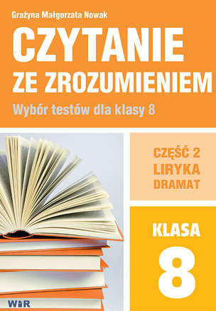 Czytanie ze zrozumieniem. Wybór testów dla klasy 8 szkoły podstawowej. Część 2. Liryka, dramat