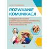 Rozwijanie komunikacji. Karty pracy dla uczniów z niepełnosprawnością intelektualną, autyzmem oraz problemami w komunikowaniu się