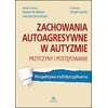 Zachowania autoagresywne w autyzmie. Przyczyny i postępowanie. Perspektywa multidyscyplinarna