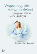 Wspomaganie rozwoju dzieci z zespołem Downa. Teoria i praktyka