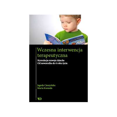 Wczesna interwencja terapeutyczna. Stymulacja rozwoju dziecka. Od noworodka do 6 roku życia