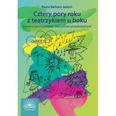 Cztery pory roku z teatrzykiem u boku. Scenariusze inscenizacji uroczystości przedszkolnych