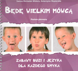 Będę wielkim mówcą. Poziom I - Zabawy buzi i języka dla każdego smyka