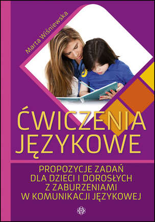 Ćwiczenia językowe - Propozycje zadań dla dzieci i dorosłych z zaburzeniami w komunikacji językowej