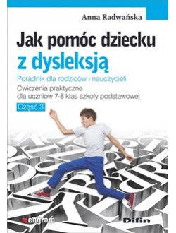 Jak pomóc dziecku z dysleksją. Ćwiczenia praktyczne dla uczniów klas 7-8 szkoły podstawowej. Część 3
