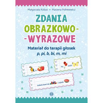 Zdania obrazkowo-wyrazowe. Materiał do terapii głosek p, pi, b, bi, m, mi