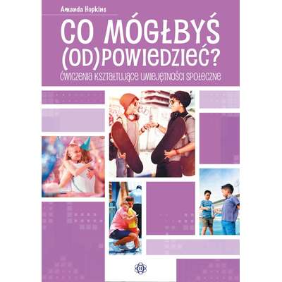 Co mógłbyś (od)powiedzieć. Ćwiczenia kształtujące umiejętności społeczne