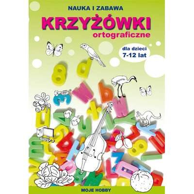 Nauka i zabawa. Krzyżówki ortograficzne dla dzieci 7-12 lat. Moje hobby