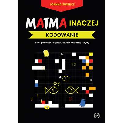 Matma inaczej. Kodowanie. Czyli pomysły na przełamanie lekcyjnej rutyny