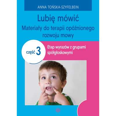 Lubię mówić. Materiały do terapii opóźnionego rozwoju mowy. Część 3: etap wyrazów z grupami spółgłoskowymi