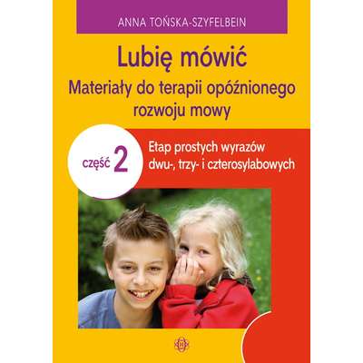 Lubię mówić. Materiały do terapii opóźnionego rozwoju mowy. Część 2: etap prostych wyrazów dwu-, trzy- i czterosylabowych