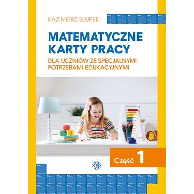 Matematyczne karty pracy dla uczniów ze specjalnymi potrzebami edukacyjnymi. Część 1