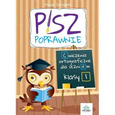 Pisz poprawnie. Ćwiczenia ortograficzne dla uczniów. Klasa 1