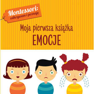 Montessori. Odkrywam i poznaję. Moja pierwsza książka. Emocje