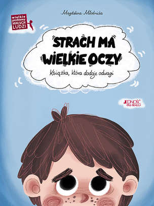 Strach ma wielkie oczy. Książka, która dodaje odwagi. Wielkie problemy małych ludzi