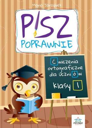 Pisz poprawnie. Ćwiczenia ortograficzne dla uczniów. Klasa 1