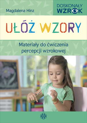 Doskonały wzrok. Ułóż wzory. Materiały do ćwiczenia percepcji wzrokowej