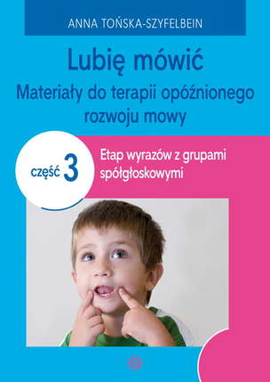 Lubię mówić. Materiały do terapii opóźnionego rozwoju mowy. Część 3: etap wyrazów z grupami spółgłoskowymi