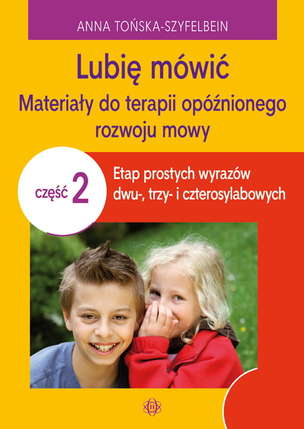 Lubię mówić. Materiały do terapii opóźnionego rozwoju mowy. Część 2: etap prostych wyrazów dwu-, trzy- i czterosylabowych