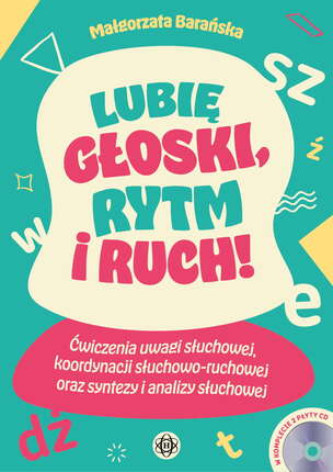 Lubię głoski, rytm i ruch! Ćwiczenia uwagi słuchowej, koordynacji słuchowo-ruchowej oraz syntezy i analizy słuchowej (z płytą CD)