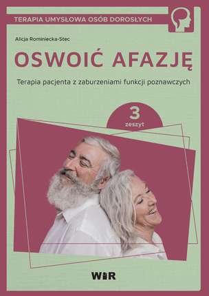 Terapia umysłowa osób dorosłych. Oswoić afazję. Terapia pacjenta z zaburzeniami funkcji poznawczych. Zeszyt 3