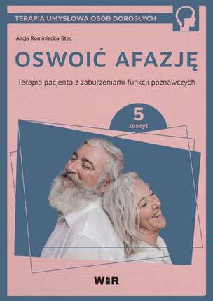 Terapia umysłowa osób dorosłych. Oswoić afazję. Terapia pacjenta z zaburzeniami funkcji poznawczych. Zeszyt 5