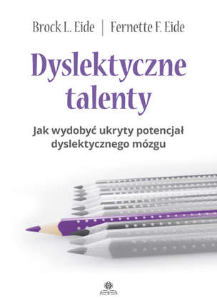 Dyslektyczne talenty. Jak wydobyć ukryty potencjał dyslektycznego mózgu 